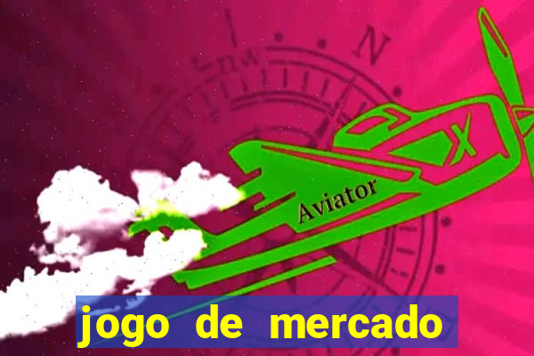 jogo de mercado dinheiro infinito